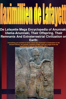 De Lafayette Mega Encyclopedia of Anunnaki, Ulema-Anunnaki, Their Offspring, Their Remnants And Extraterrestrial Civilization on Earth by De Lafayette, Maximillien