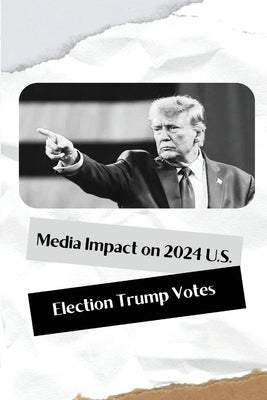 Media Impact on 2024 U.S. Election Trump Votes by Cordelia, Zavanna
