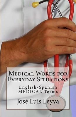 Medical Words for Everyday Situations: English-Spanish Medical Terms by Leyva, Jose Luis