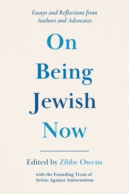 On Being Jewish Now: Essays and Reflections from Authors and Advocates by Owens, Zibby