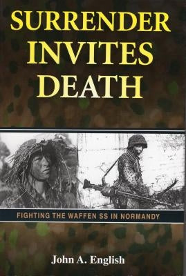 Surrender Invites Death: Fighting the Waffen SS in Normandy by English, John a.
