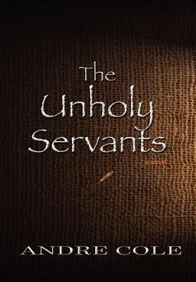 The Unholy Servants by Cole, Andre