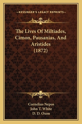 The Lives Of Miltiades, Cimon, Pausanias, And Aristides (1872) by Nepos, Cornelius