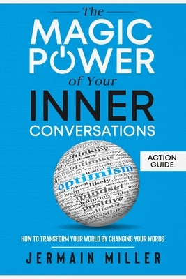 The Magic Power Of Your Inner Conversations (Action Guide): How To Transform Your World By Changing Your Words by Miller, Jermain