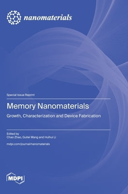 Memory Nanomaterials: Growth, Characterization and Device Fabrication by Zhao, Chao