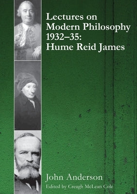 Lectures on Modern Philosophy 1932-35: Hume, Reid and James by Anderson, John