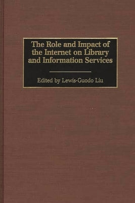 The Role and Impact of the Internet on Library and Information Services by Liu, Lewis-Guodo