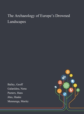The Archaeology of Europe's Drowned Landscapes by Bailey, Geoff
