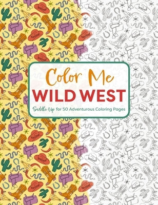 Color Me Wild West: Saddle Up for 50 Adventurous Coloring Pages by Editors of Cider Mill Press
