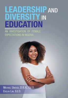 Leadership and Diversity in Education: An Investigation of Female Expectations in Nigeria by Umeadi D. B. a. Ed D., Michael