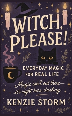 Witch, Please! Everyday Magic for Real Life by Storm, Kenzie