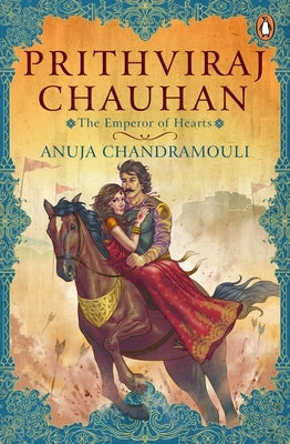 Prithviraj Chauhan: The Emperor of Hearts by Chandramouli, Anuja