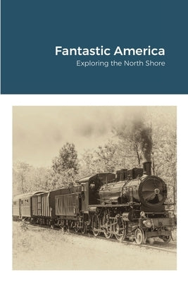 Fantastic America: Exploring the North Shore by Beattie, Christopher