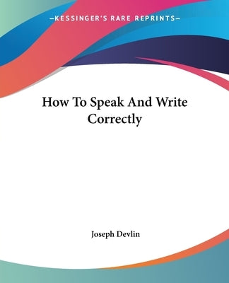 How To Speak And Write Correctly by Devlin, Joseph