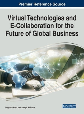 Virtual Technologies and E-Collaboration for the Future of Global Business by Zhao, Jingyuan