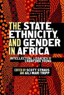 The State, Ethnicity, and Gender in Africa: Intellectual Legacies of Crawford Young by Straus, Scott
