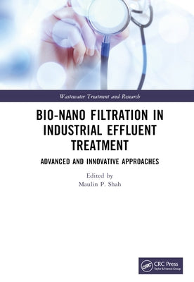 Bio-Nano Filtration in Industrial Effluent Treatment: Advanced and Innovative Approaches by Shah, Maulin P.
