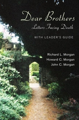 Dear Brothers, with Leader's Guide: Letters Facing Death by Morgan, Richard L.