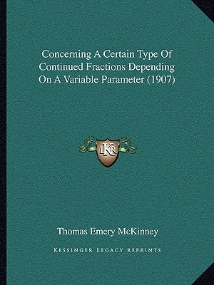 Concerning A Certain Type Of Continued Fractions Depending On A Variable Parameter (1907) by McKinney, Thomas Emery