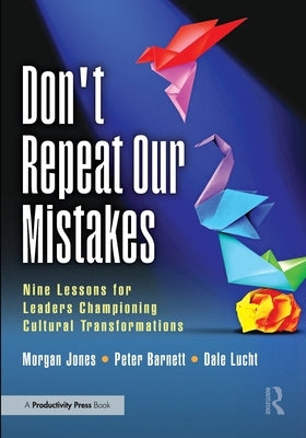 Don't Repeat Our Mistakes: Nine Lessons for Leaders Championing Cultural Transformations by Jones, Morgan