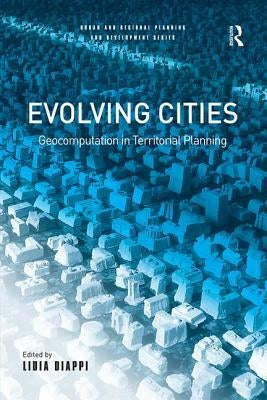 Evolving Cities: Geocomputation in Territorial Planning by Diappi, Lidia