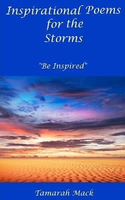 Inspirational Poems for the Storms: "Be Inspired" by Mack, Tamarah