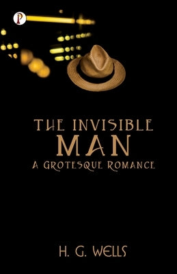 The Invisible Man A Grotesque Romance by Wells, H. G.