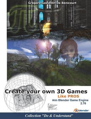 Create your own 3D games with Blender Game Engine: Like pros by Gossellin De Benicourt, Gregory
