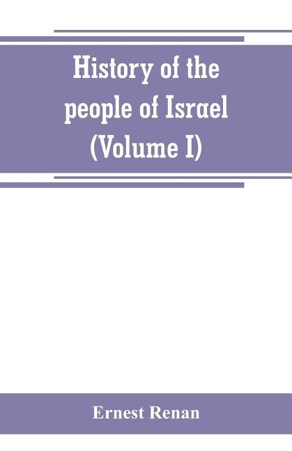 History of the people of Israel (Volume I) Till the End of king David by Renan, Ernest