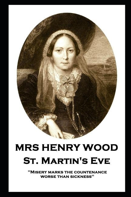 Mrs Henry Wood - St. Martin's Eve: 'Misery marks the countenance worse than sickness'' by Wood, Henry