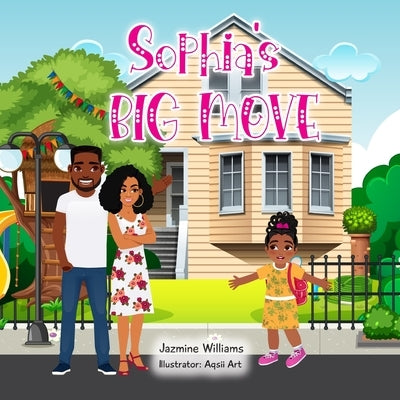 Sophia's Big Move: A Heartwarming Children's Book About Overcoming Change, Making New Friends, and Embracing New Adventures by Williams, Jazmine
