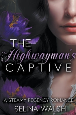 The Highwayman's Captive: A Steamy Regency Romance by Walsh, Selina