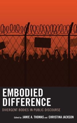 Embodied Difference: Divergent Bodies in Public Discourse by Thomas, Jamie A.