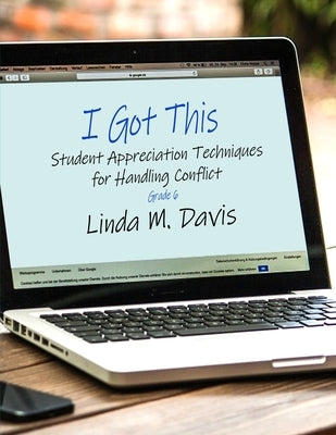I Got This: Student Appreciation Techniques for Handling Conflict: Grade 6 by Davis, Linda M.