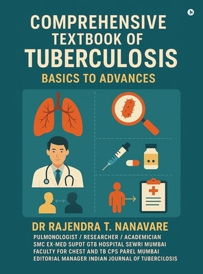 Comprehensive Textbook of Tuberculosis: Basics to Advances by Dr Rajendra T Nanavare