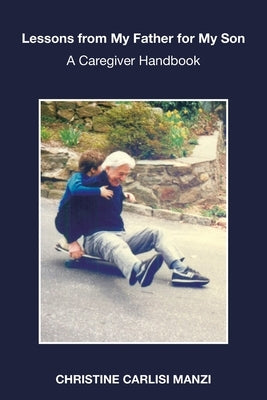 Lessons from My Father for My Son: A Caregiver Handbook by Manzi, Christine Carlisi
