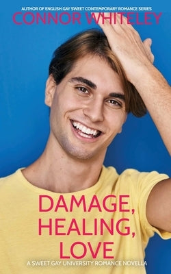 Damage, Healing, Love: A Sweet Gay University Romance Novella by Whiteley, Connor