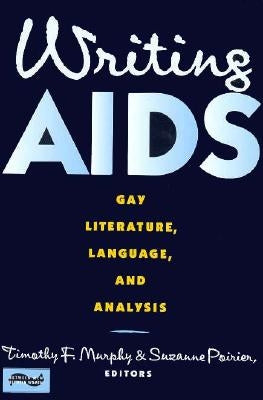 Writing AIDS: Gay Literature, Language, and Analysis by Murphy, Timothy
