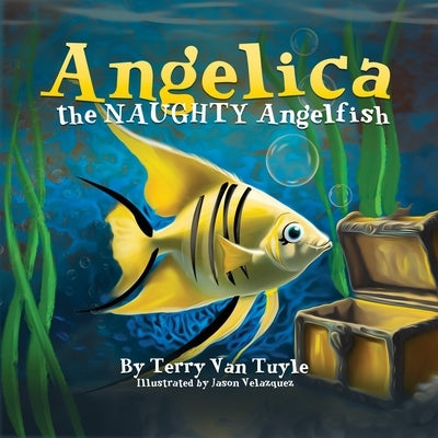 ANGELICA the NAUGHTY ANGELFISH by Tuyle, Terry Van