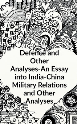 Defence and other Analyses - An Essay into India-China Military Relations and Other Analyses by Y V Anand Sagar