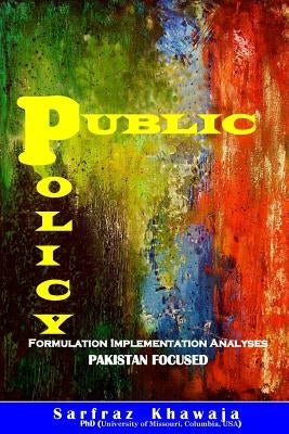 Public Policy: Formulation Implementation Analyses: Pakistan Focused by Khawaja, Sarfraz H.