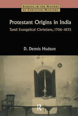 Protestant Origins in India: Tamil Evangelical Christians, 1706-1835 by Hudson, D. Dennis
