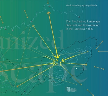 The Mechanized Landscape: Statecraft and Environment in the Tennessee Valley by Rutenberg, Micah