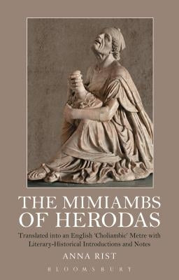 The Mimiambs of Herodas: Translated into an English 'Choliambic' Metre with Literary-Historical Introductions and Notes by Rist, Anna