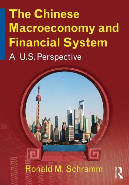 The Chinese Macroeconomy and Financial System: A U.S. Perspective by Schramm, Ronald M.