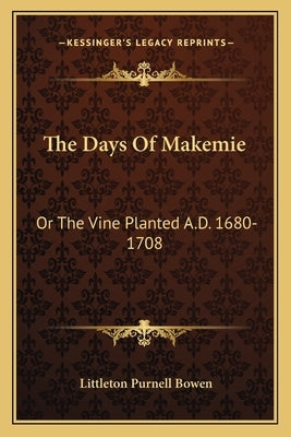 The Days Of Makemie: Or The Vine Planted A.D. 1680-1708 by Bowen, Littleton Purnell