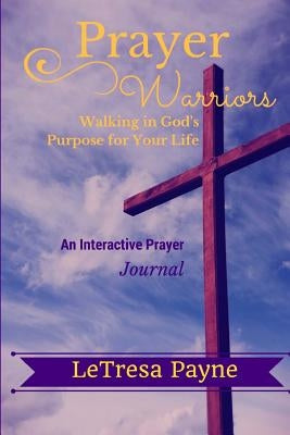 Prayer Warriors: Walking in God's Purpose for Your Life by Payne, Letresa