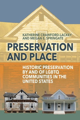Preservation and Place: Historic Preservation by and of LGBTQ Communities in the United States by Crawford-Lackey, Katherine