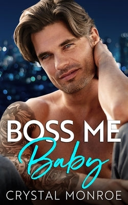 Boss Me Baby: A Surprise Pregnancy Romance by Monroe, Crystal