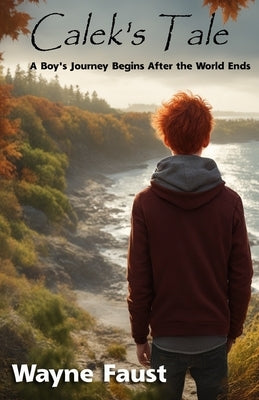 Calek's Tale - Book One - "Refuge": A Boy's Journey Begins After the World Ends by Faust, Wayne
